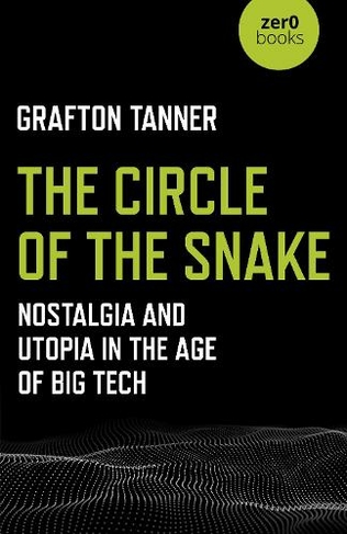 Circle of the Snake, The: Nostalgia and Utopia in the Age of Big Tech