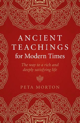 Ancient Teachings for Modern Times: The way to a rich and deeply satisfying life