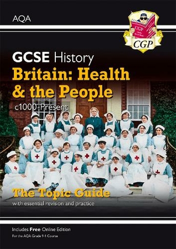 GCSE History AQA Topic Guide - Britain: Health and the People: c1000-Present Day: (CGP AQA GCSE History)