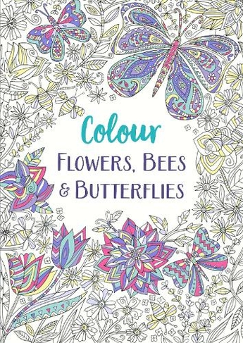 Flowers, Bees and Butterflies: A Relaxing Colouring Book (Colour Yourself Calm)