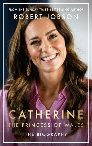 Catherine, the Princess of Wales: The Biography