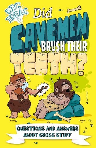 Did Cavemen Brush Their Teeth?: Questions and Answers About Gross Stuff (Big Ideas!)