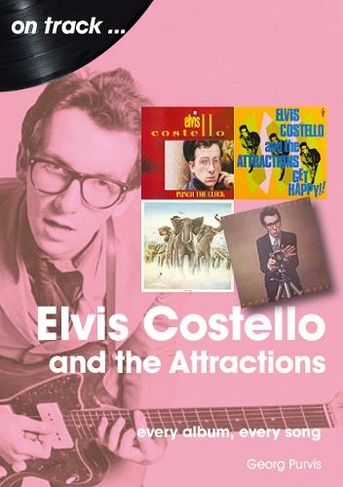Elvis Costello And The Attractions: Every Album, Every Song: (On Track)