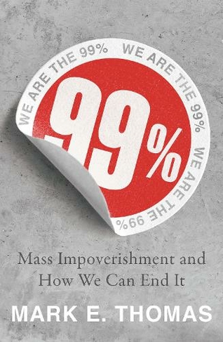 99%: Mass Impoverishment and How We Can End It (Flapped Paperback)