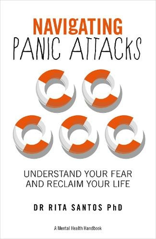 Navigating Panic Attacks: Understand Your Fear and Reclaim Your Life (A Mental Health Handbook)