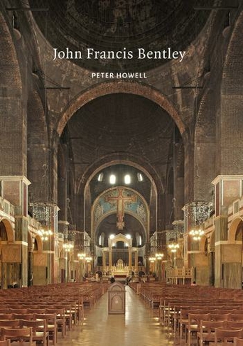 John Francis Bentley: Architect of Westminster Cathedral (Victorian Architects)