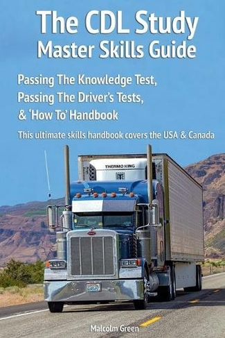 The CDL study master skills guide: Passing the knowledge test, passing the driver's tests & 'how to' handbook