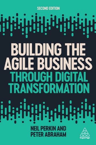Building the Agile Business through Digital Transformation: (2nd Revised edition)