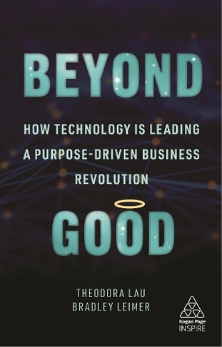 Beyond Good: How Technology is Leading a Purpose-driven Business Revolution (Kogan Page Inspire)
