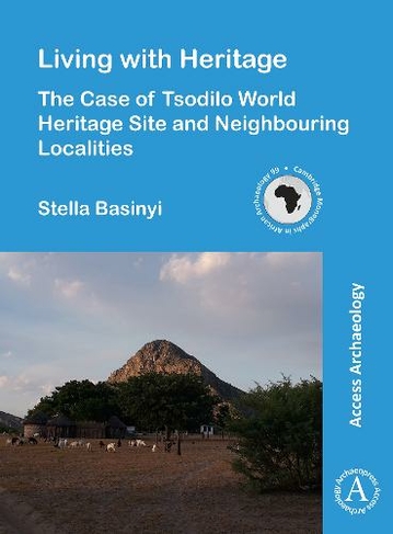Living with Heritage: The Case of Tsodilo World Heritage Site and Neighbouring Localities: (Cambridge Monographs in African Archaeology)