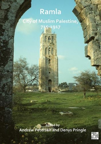 Ramla: City of Muslim Palestine, 715-1917: Studies in History, Archaeology and Architecture