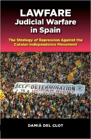 Lawfare -- Judicial Warfare in Spain: The Strategy of Repression Against the  Catalan Independence Movement