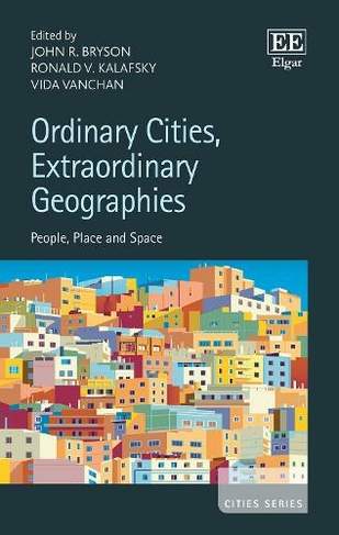 Ordinary Cities, Extraordinary Geographies: People, Place and Space (Cities series)