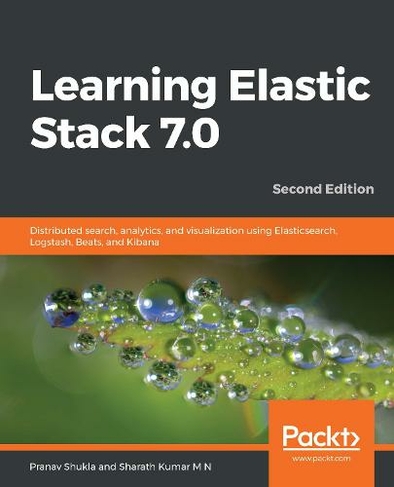 Learning Elastic Stack 7.0: Distributed search, analytics, and visualization using Elasticsearch, Logstash, Beats, and Kibana, 2nd Edition (2nd Revised edition)
