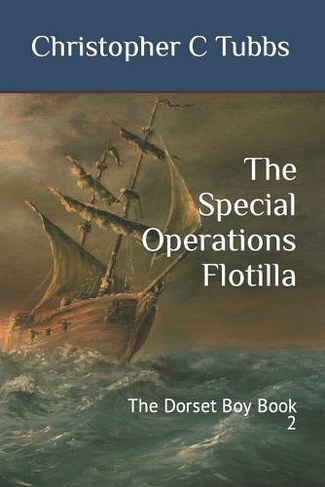 The Special Operations Flotilla: The Dorset Boy Book 2 (Dorset Boy 2)