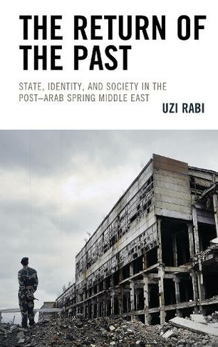 The Return of the Past: State, Identity, and Society in thePost-Arab Spring Middle East