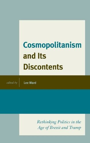 Cosmopolitanism and Its Discontents: Rethinking Politics in the Age of Brexit and Trump (Political Theory for Today)