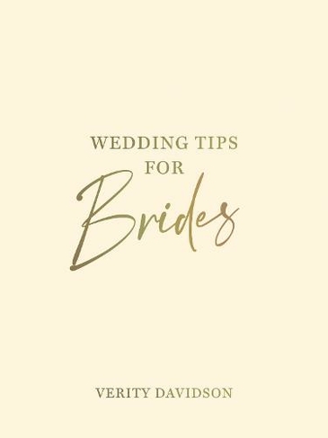 Wedding Tips for Brides: Helpful Tips, Smart Ideas and Disaster Dodgers for a Stress-Free Wedding Day