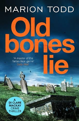 Old Bones Lie: An unputdownable Scottish detective thriller (Detective Clare Mackay)