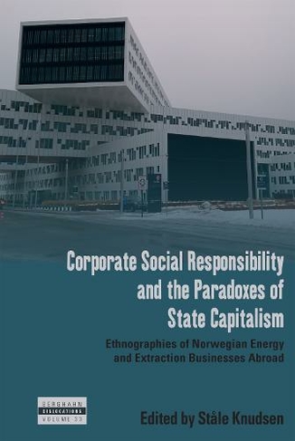 Corporate Social Responsibility and the Paradoxes of State Capitalism: Ethnographies of Norwegian Energy and Extraction Businesses Abroad (Dislocations)