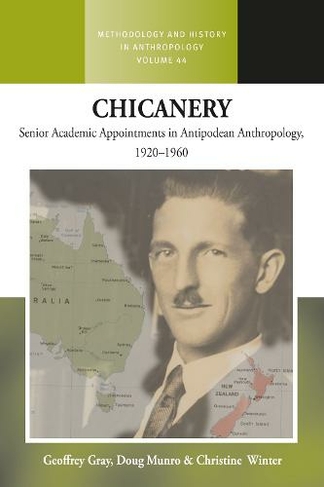 Chicanery: Senior Academic Appointments in Antipodean Anthropology, 1920-1960 (Methodology & History in Anthropology)