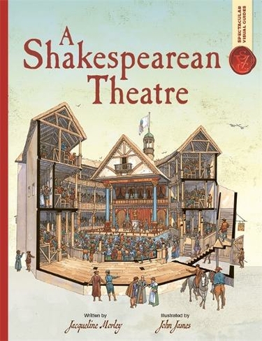 Spectacular Visual Guides: A Shakespearean Theatre: (Spectacular Visual Guides)