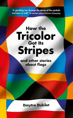 How the Tricolor Got Its Stripes: And Other Stories About Flags (Main)