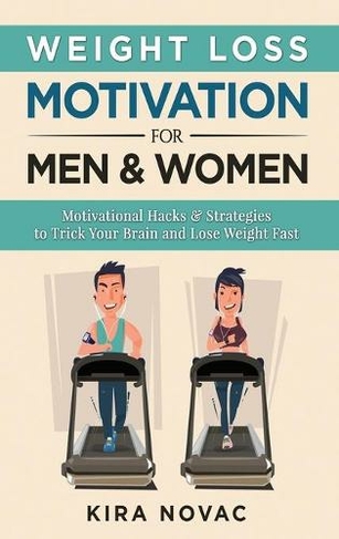 Weight Loss Motivation for Men and Women: Motivational Hacks & Strategies to Trick Your Brain and Lose Weight Fast (Weight Loss, Motivation Strategies, How to Lose Weight 1)