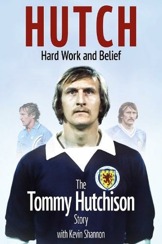 Hutch; Hard Work and Belief: The Tommy Hutchison Story