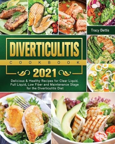 Diverticulitis Cookbook 2021: Delicious & Healthy Recipes for Clear Liquid, Full Liquid, Low Fiber and Maintenance Stage for the Diverticulitis Diet