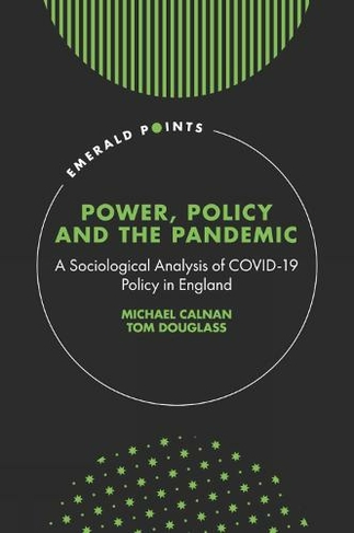Power, Policy and the Pandemic: A Sociological Analysis of COVID-19 Policy in England (Emerald Points)