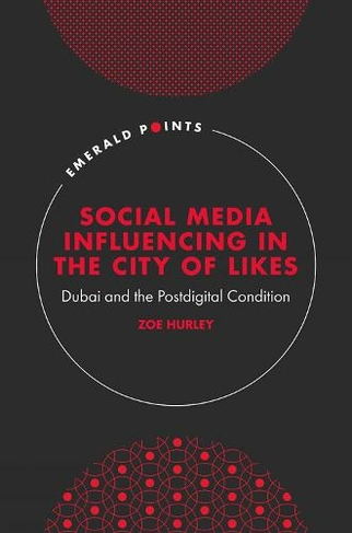 Social Media Influencing in The City of Likes: Dubai and the Postdigital Condition (Emerald Points)