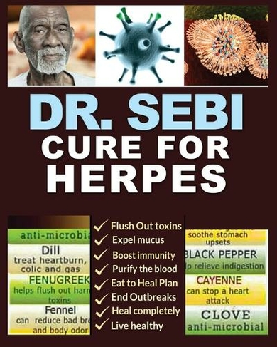 Dr. Sebi Cure for Herpes: A Complete Guide to Getting Herpes Treatment Using Dr. Sebi Alkaline Diet - Cures, Treatments, Products, Herbs & Remedies for Genital & Oral HSV1, HSV2 and Other STDs & STIs