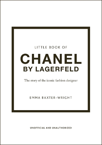 Little Book of Chanel by Lagerfeld: The Story of the Iconic Fashion Designer (Little Book of Fashion)