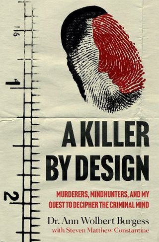 A Killer By Design: Murderers, Mindhunters, and My Quest to Decipher the Criminal Mind