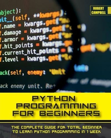 Python Programming for Beginners: The Complete Guide for Total Beginner to Learn Python Programming in 1 week. (Programming 1)