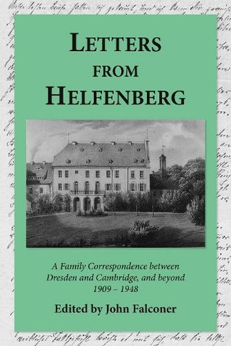 Letters from Helfenberg: A Family Correspondence between Dresden and Cambridge, and beyond, 1909 - 1948