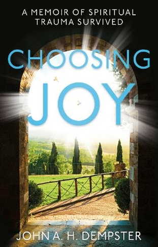 Choosing Joy: A Memoir of Spiritual Trauma Survived