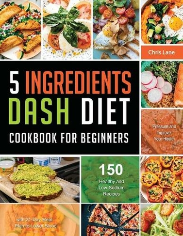 5 Ingredients Dash Diet Cookbook for Beginners 2021