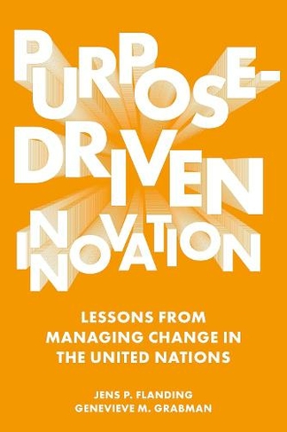 Purpose-Driven Innovation: Lessons from Managing Change in the United Nations