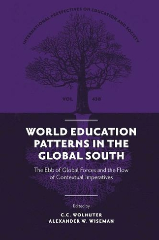 World Education Patterns in the Global South: The Ebb of Global Forces and the Flow of Contextual Imperatives (International Perspectives on Education and Society)
