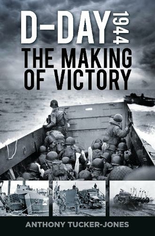 D-Day 1944: The Making of Victory (New edition)