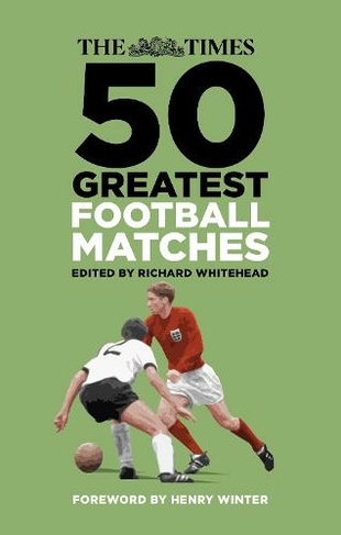 The Times 50 Greatest Football Matches: (New edition)