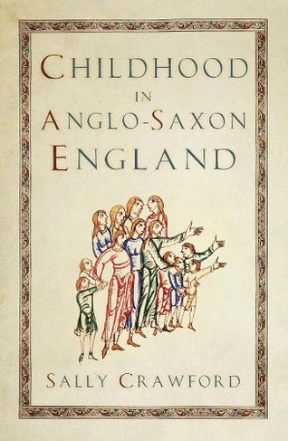 Childhood in Anglo-Saxon England: (New edition)