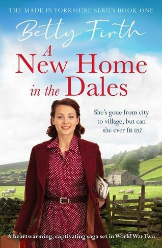 A New Home in the Dales: A heartwarming, captivating rural saga set in World War 2 (Made in Yorkshire)
