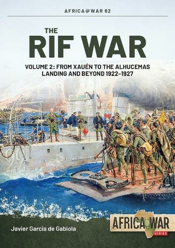 The Rif War Volume 2: From Xauen to the Alhucemas Landing, and Beyond, 1922-1927 (Africa@War 62)