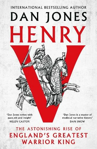 Henry V: The Astonishing Rise of England's Greatest Warrior King