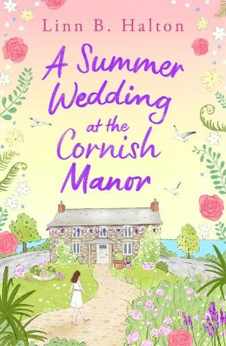 A Summer Wedding at the Cornish Manor: The BRAND-NEW heart-warming, feel-good romantic read for 2024 from Linn B. Halton! (Escape to Cornwall)