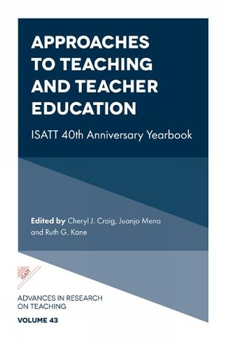 Approaches to Teaching and Teacher Education: ISATT 40th Anniversary Yearbook (Advances in Research on Teaching)