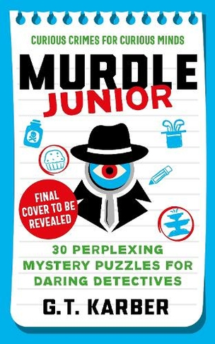 Murdle Junior: Curious Crimes for Curious Minds: 40 Perplexing Puzzle Mysteries for Daring Detectives (Murdle Junior Main)